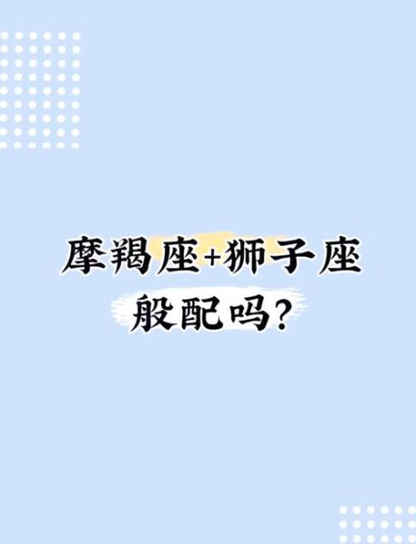 狮子男和摩羯女合适吗_如何相处才能长久